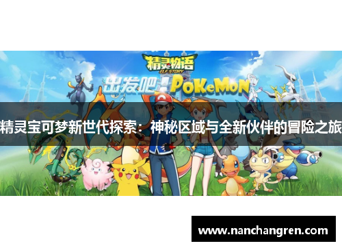 精灵宝可梦新世代探索：神秘区域与全新伙伴的冒险之旅