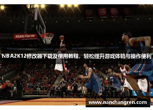NBA2K12修改器下载及使用教程，轻松提升游戏体验与操作便利
